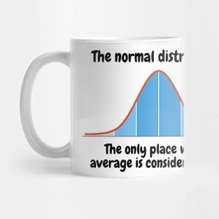 The normal distribution, the only place where average is considered good Mug